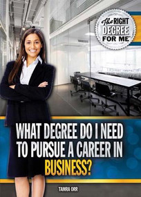 What Degree Do I Need to Pursue a Career in Business? by Tamra B. Orr, 9781477778531