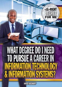 What Degree Do I Need to Pursue a Career in Information Technology & Information Systems? by David Kassnoff, 9781477778654