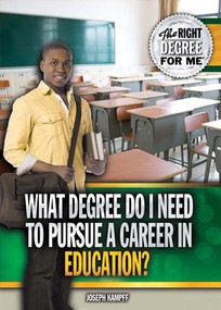 What Degree Do I Need to Pursue a Career in Education? by Joseph Kampff, 9781477778739