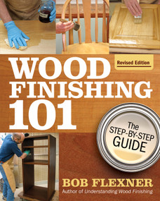 Wood Finishing 101, Revised Edition (The Step-By-Step Guide) by Bob Flexner, 9781497101487