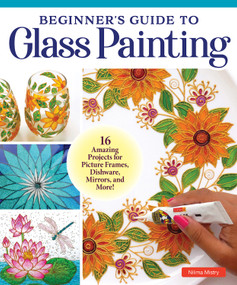 Beginner's Guide to Glass Painting (16 Amazing Projects for Picture Frames, Dishware, Mirrors, and More!) by Nilima Mistry, 9781497103061