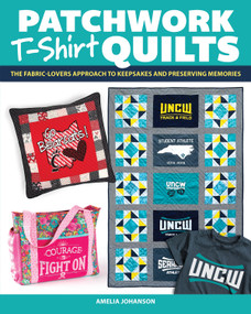 Patchwork T-Shirt Quilts (The Fabric-Lovers' Approach to Quilting Keepsakes and Preserving Memories) by Amelia Johanson, 9781639810239