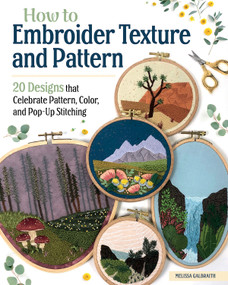 How to Embroider Texture and Pattern (20 Designs that Celebrate Pattern, Color, and Pop-Up Stitching) by Melissa Galbraith, 9781639810215