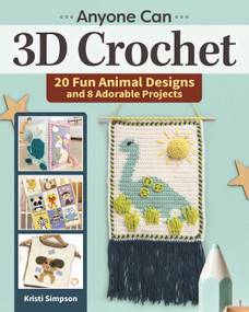 Anyone Can 3D Crochet (20 Fun Animal Designs and 8 Adorable Projects) by Kristi Simpson, 9781639810017