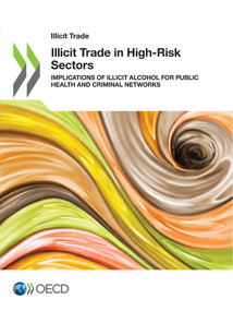 Illicit Trade in High-Risk Sectors Implications of Illicit Alcohol for Public Health and Criminal Networks by , 9789264503731