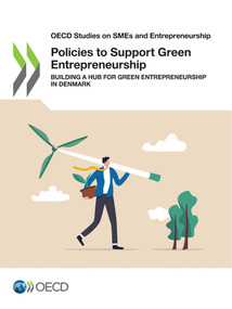 OECD Studies on SMEs and Entrepreneurship Policies to Support Green Entrepreneurship Building a Hub for Green Entrepreneurship in Denmark by , 9789264786424