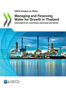 OECD Studies on Water Managing and Financing Water for Growth in Thailand Highlights of a National Dialogue on Water by , 9789264717992