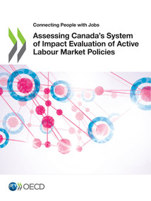 Connecting People with Jobs Assessing Canada's System of Impact Evaluation of Active Labour Market Policies by , 9789264393844