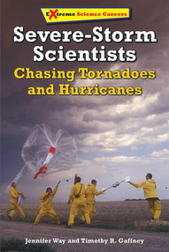 Severe-Storm Scientists (Chasing Tornadoes and Hurricanes) by Jennifer Way, Timothy R. Gaffney, 9780766069688