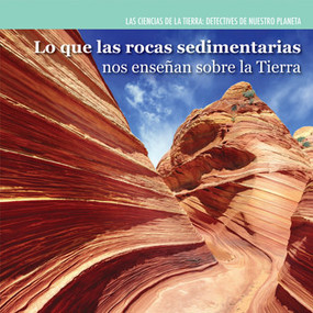 Lo que las rocas sedimentarias nos enseñan sobre la Tierra (Investigating Sedimentary Rocks) - 9781477757673 by Miriam Coleman, 9781477757673