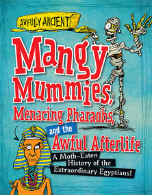 Mangy Mummies, Menacing Pharaohs, and the Awful Afterlife (A Moth-Eaten History of the Extraordinary Egyptians!) - 9781482431261 by Kay Barnham, 9781482431261