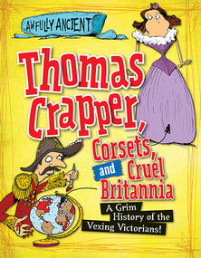 Thomas Crapper, Corsets, and Cruel Britannia (A Grim History of the Vexing Victorians!) - 9781482431346 by Peter Hepplewhite, 9781482431346