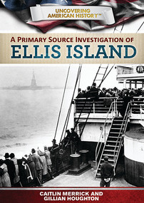 A Primary Source Investigation of Ellis Island by Caitlin Merrick, Gillian Houghton, 9781499435054
