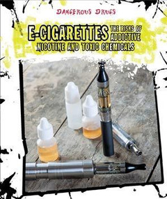 e-Cigarettes (The Risks of Addictive Nicotine and Toxic Chemicals) by Elissa Bass, 9781502605641