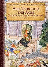 Asia Through the Ages (Early History to European Colonialism) by Patricia A. Dawson, 9781502606839