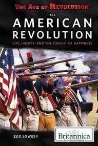 The American Revolution: Life, Liberty, and the Pursuit of Happiness by Zoe Lowery, 9781680480207