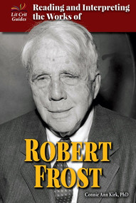 Reading and Interpreting the Works of Robert Frost by Connie Ann Kirk, Ph.D., 9780766073500