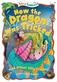 How the Dragon Was Tricked and Other Silly Stories - 9781482441895 by Vic Parker, 9781482441895