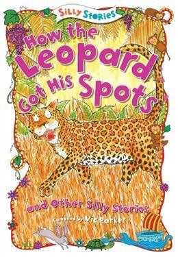 How the Leopard Got His Spots and Other Silly Stories - 9781482441932 by Vic Parker, 9781482441932