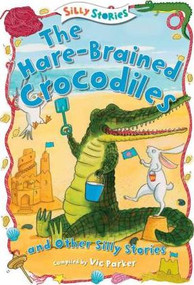 The Hare-Brained Crocodiles and Other Silly Stories by Vic Parker, 9781482442021