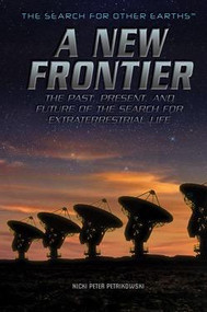 A New Frontier (The Past, Present, and Future of the Search for Extraterrestrial Life) by Nicki Peter Petrikowski, 9781499462968