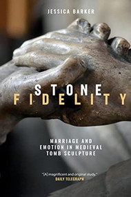 Stone Fidelity (Marriage and Emotion in Medieval Tomb Sculpture) - 9781783276943 by Jessica Barker, 9781783276943