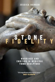 Stone Fidelity (Marriage and Emotion in Medieval Tomb Sculpture) - 9781783276943 by Jessica Barker, 9781783276943