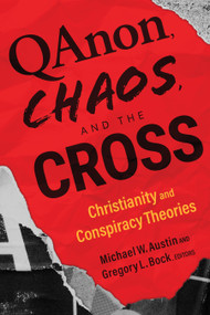 QAnon, Chaos, and the Cross (Christianity and Conspiracy Theories) by Michael W. Austin, Gregory L. Bock, 9780802882653