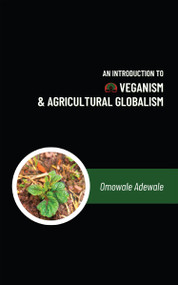 An Introduction to Veganism and Agricultural Globalism by Omowale Adewale, 9781590566954