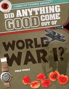 Did Anything Good Come Out of World War I? by Philip Steele, 9781508170686