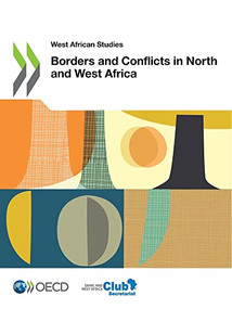 West African Studies Borders and Conflicts in North and West Africa by , 9789264740211