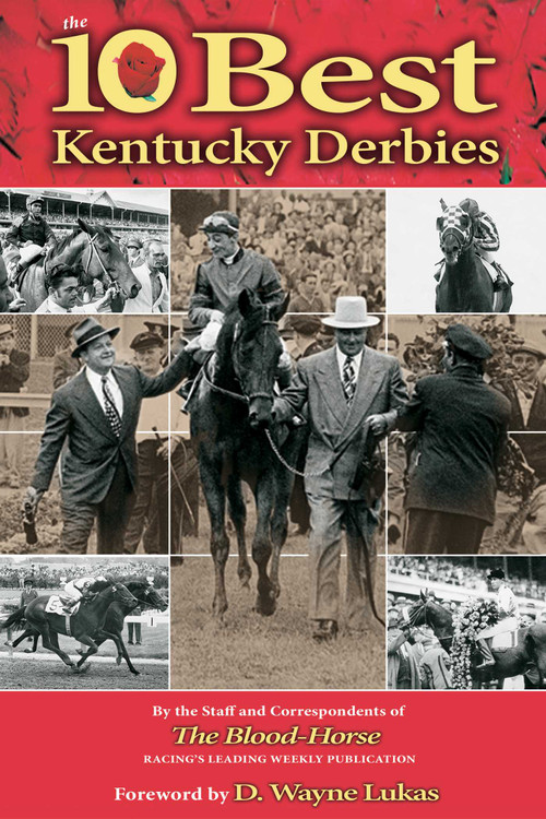 The 10 Best Kentucky Derbies by D. Wayne Lukas, The Staff and Correspondents of The Blood-Horse, 9781493073337