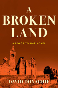 A Broken Land (A Roads to War Novel) by David Donachie, 9781493073597