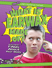 What Is Earwax Made Of? (And Other FAQs About Your Body) by Kristen Rajczak Nelson, 9781482447644