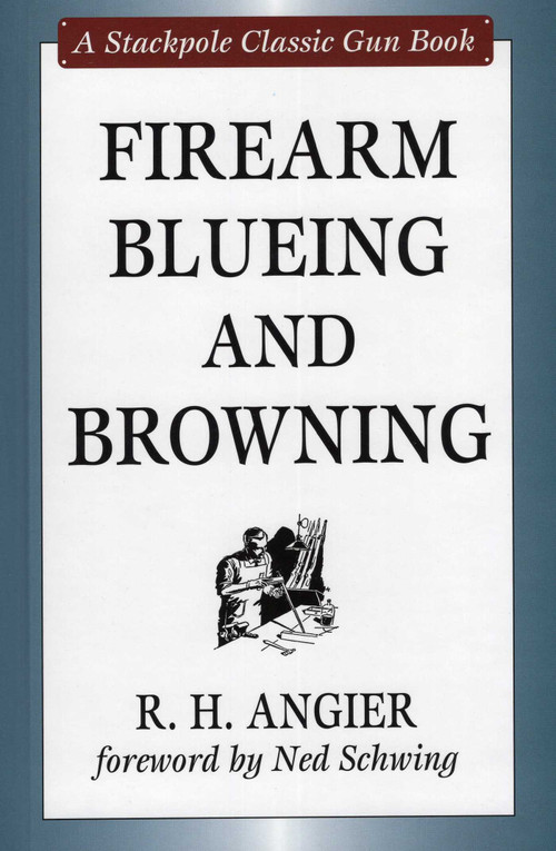 Firearm Blueing and Browning by R. H. Angier, Ned Schwing, 9780811703260