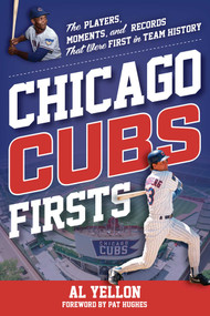 Chicago Cubs Firsts (The Players, Moments, and Records That Were First in Team History) by Al Yellon, Pat Hughes, 9781493074518