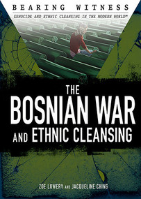 The Bosnian War and Ethnic Cleansing by Zoe Lowery, Jacqueline Ching, 9781499463040