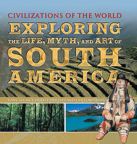 Exploring the Life, Myth, and Art of South America by Tony Allan, Charles Phillips, Clifford Bishop, 9781499463996