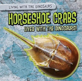 Horseshoe Crabs Lived with the Dinosaurs! - 9781482456561 by Sarah Machajewski, 9781482456561