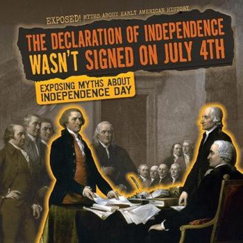 The Declaration of Independence Wasn't Signed on July 4th (Exposing Myths About Independence Day) by Katie Kawa, 9781482457209