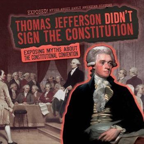 Thomas Jefferson Didn't Sign the Constitution (Exposing Myths About the Constitutional Convention) by Barbara M. Linde, 9781482457353
