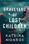 Graveyard of Lost Children (A Novel) by Katrina Monroe, 9781728248233