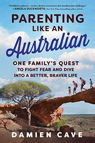 Parenting Like an Australian (One Family's Quest to Fight Fear and Dive into a Better, Braver Life) by Damien Cave, 9781728266060
