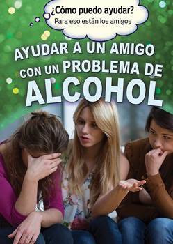Ayudar a un amigo con un problema de alcohol (Helping a Friend With an Alcohol Problem) (Spanish Edition) by Jennifer Landau, Alberto Jiménez, 9781499466201