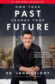 Own Your Past Change Your Future (A Not-So-Complicated Approach to Relationships, Mental Health & Wellness) by Dr. John Delony, Dave Ramsey, 9781942121626