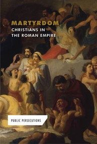 Martyrdom: Christians in the Roman Empire by Andrew Coddington, 9781502623270