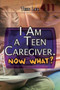 I Am a Teen Caregiver. Now What? by Avery Elizabeth Hurt, 9781508172048
