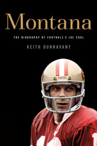 Montana (The Biography of Football's Joe Cool) by Keith Dunnavant, 9781250017857