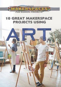 10 Great Makerspace Projects Using Art by Adam Furgang, 9781499438420