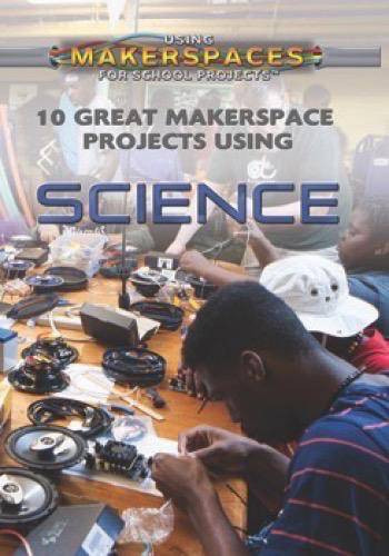 10 Great Makerspace Projects Using Science by Erin Staley, 9781499438482